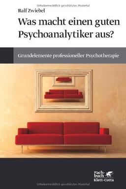 Was macht einen guten Psychoanalytiker aus?: Grundelemente professioneller Psychotherapie