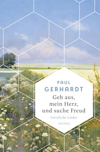 Geh aus, mein Herz, und suche Freud. Geistliche Lieder: "So geht trösten. Gerhardts Lieder atmen eine Zeitlosigkeit" (Die Zeit) (Weisheit der Welt, Band 22)