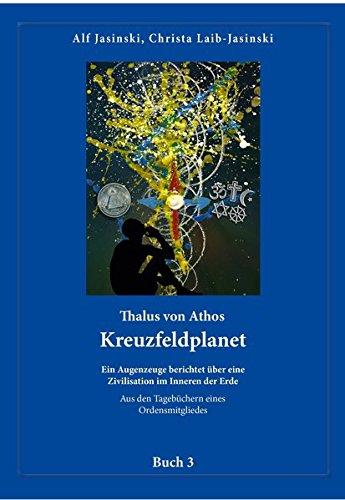 Thalus von Athos - Kreuzfeldplanet: Ein Augenzeuge berichtet über eine Zivilisation im Inneren der Erde, aus den Tagebüchern eines Ordensmitgliedes. Buch 3