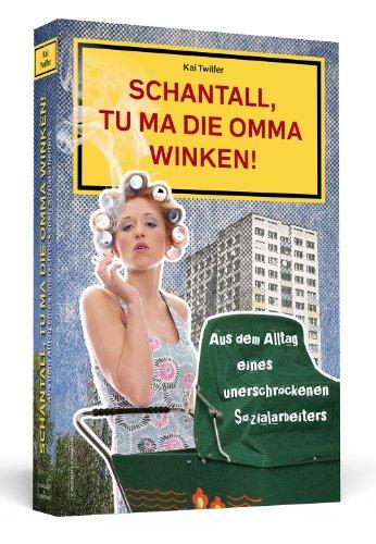 Schantall, tu ma die Omma winken! - Aus dem Alltag eines unerschrockenen Sozialarbeiters