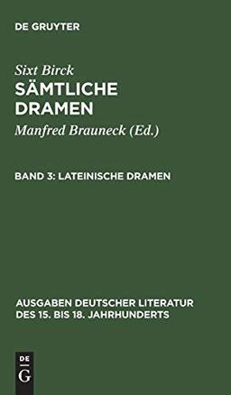 Sixt Birck: Sämtliche Dramen: Sämtliche Dramen, 3 Bde., Bd.3 (Ausgaben deutscher Literatur des 15. bis 18. Jahrhunderts, 95, Band 95)