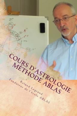 Cours d'astrologie - Méthode ABLAS: Tome 1 - Le zodiaque et ses maîtres (Cours d'astrologie ABLAS, Band 1)