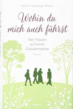 Wohin du mich auch führst (4): Vier Frauen auf einer Glaubensreise