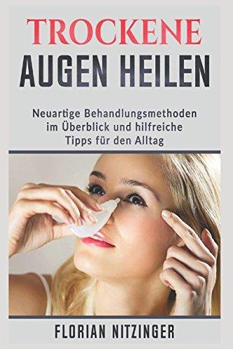 Das Trockene Auge: Eine neue Volkskrankheit? Neuartige Behandlungsmöglichkeiten aus eigener Erfahrung und Allgemeine Tipps