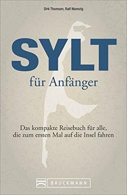 Reiseführer Sylt für Anfänger. Das kompakte Reisebuch für alle. Mit allen Infos, Erlebnissen und Aktivitäten gefüllt, die dem Nordsee- und Insel-Neuling einen wunderbaren Urlaub bescheren.