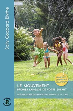 Le mouvement : premier langage de votre enfant : équilibrer les réflexes primitifs des enfants de 3 à 7 ans