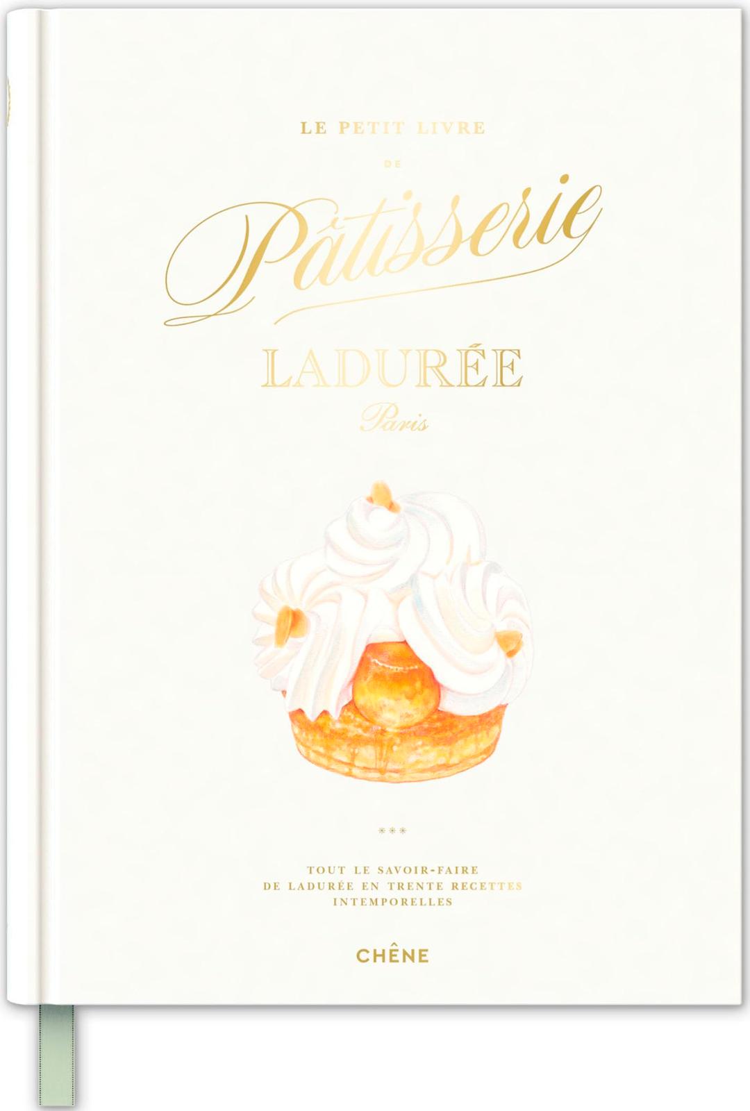 Le petit livre de pâtisserie Ladurée, Paris : tout le savoir-faire de Ladurée en trente recettes intemporelles