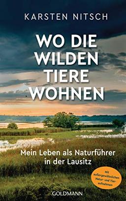 Wo die wilden Tiere wohnen: Mein Leben als Naturführer in der Lausitz - Mit außergewöhnlichen Natur- und Tieraufnahmen