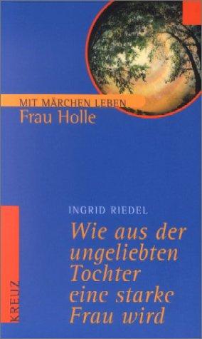 Frau Holle. Wie aus der ungeliebten Tochter eine starke Frau wird