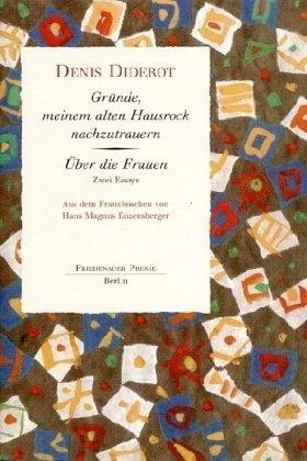 Gründe, meinem alten Hausrock nachzutrauern / Über die Frauen. (Zwei Essays)