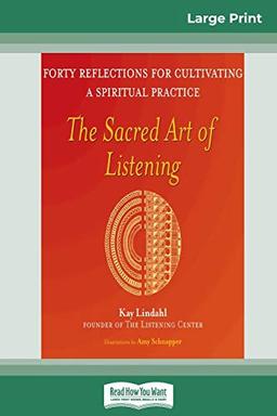 The Sacred Art of Listening: Forty Reflections for Cultivating a Spiritual Practice (16pt Large Print Edition)