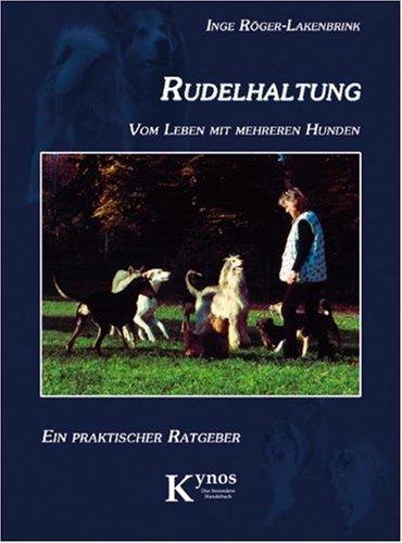 Rudelhaltung - Vom Leben mit mehreren Hunden: Ein praktischer Ratgeber