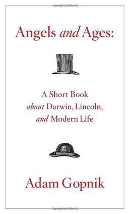 Angels and Ages: A Short Book About Darwin, Lincoln, and Modern Life