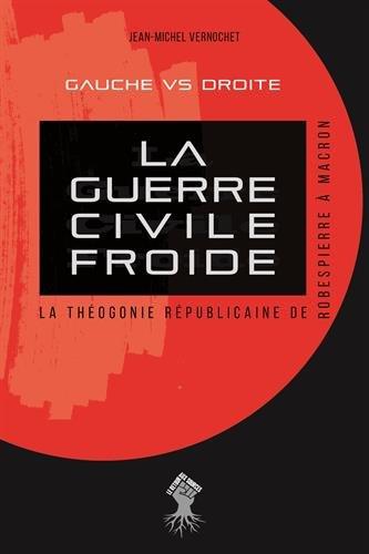 La guerre civile froide : la théogonie républicaine de Robespierre à Macron : gauche vs droite