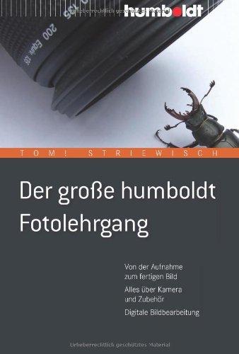 Der große humboldt Fotolehrgang: Von der Aufnahme zum fertigen Bild. Alles über Kamera und Zubehör. Digitale Bildbearbeitung