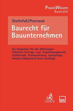 Baurecht für Bauunternehmen: Ein Wegweiser für alle Abteilungen: effektives Vertrags- und Projektmanagement, zielführende Kommunikation, nachhaltiges Handeln (Megatrend Green Building) (PraxisWissen)