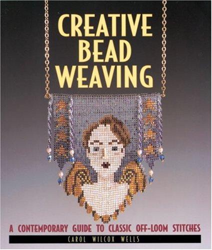 Creative Bead Weaving: A Contemporary Guide to Classic Off-Loom Stitches (Beadwork Books)