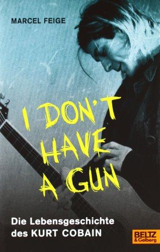 »I don't have a gun«. Die Lebensgeschichte des Kurt Cobain: Mit Fotos