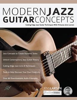 Modern Jazz Guitar Concepts: Cutting Edge Jazz Guitar Techniques With Virtuoso Jens Larsen (Advanced Jazz Guitar, Band 1)