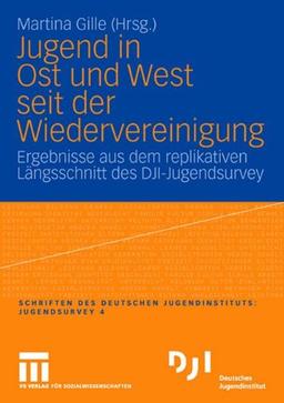 Jugend in Ost und West seit der Wiedervereinigung: Ergebnisse aus dem replikativen Längsschnitt des DJI-Jugendsurvey