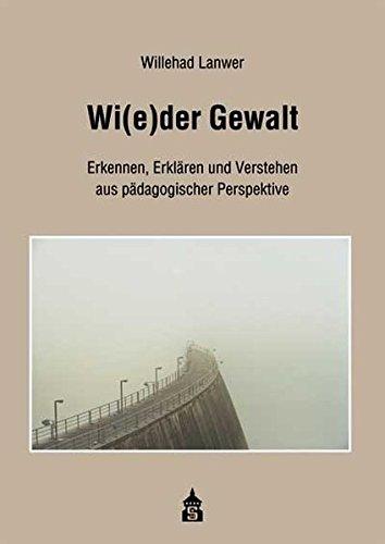 Wi(e)der Gewalt: Erkennen, Erklären und Verstehen aus pädagogischer Perspektive