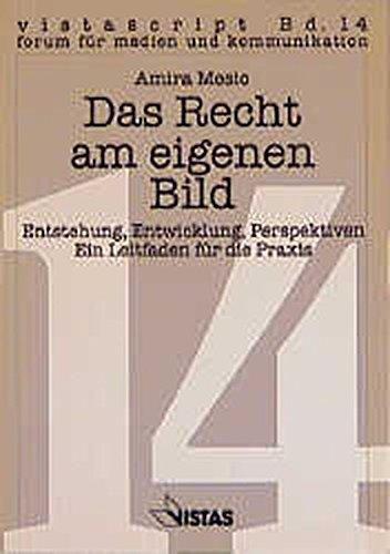 Das Recht am eigenen Bild: Entstehung, Entwicklung, Perspektiven. Ein Leitfaden für die Praxis (vistascript / forum für medien und kommunikation)