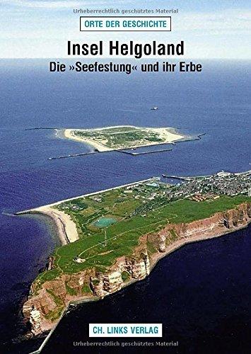 Insel Helgoland: Die »Seefestung« und ihr Erbe (Orte der Geschichte)