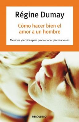 Cómo hacer bien el amor a un hombre : métodos y técnicas para proporcionar placer al varón (AUTOAYUDA, Band 26208)