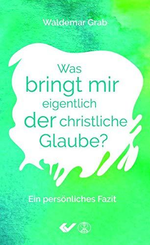 Was bringt mir eigentlich der christliche Glaube?: Ein persönliches Fazit