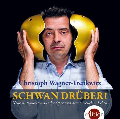 Schwan drüber!: Neue Antiquitäten aus der Oper und dem wirklichen Leben. Gelesen von Christoph Wagner-Trenkwitz