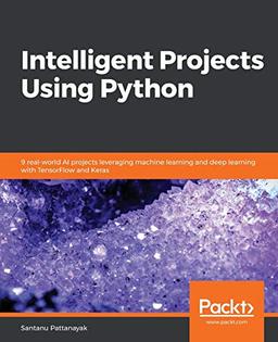 Intelligent Projects Using Python: 9 real-world AI projects leveraging machine learning and deep learning with TensorFlow and Keras (English Edition)