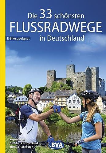 Die 33 schönsten Flussradwege in Deutschland, E-Bike-geeignet, mit kostenlosem GPS-Download der Touren via BVA-website oder Karten-App (Die schönsten Radtouren und Radfernwege in Deutschland)