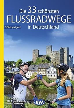 Die 33 schönsten Flussradwege in Deutschland, E-Bike-geeignet, mit kostenlosem GPS-Download der Touren via BVA-website oder Karten-App (Die schönsten Radtouren und Radfernwege in Deutschland)