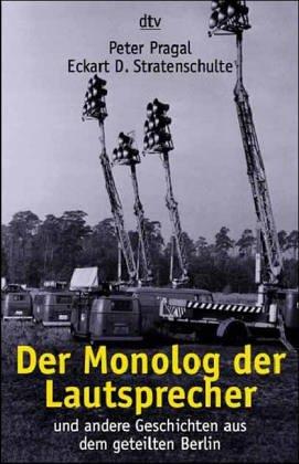 Der Monolog der Lautsprecher und andere Geschichten aus dem geteilten Berlin