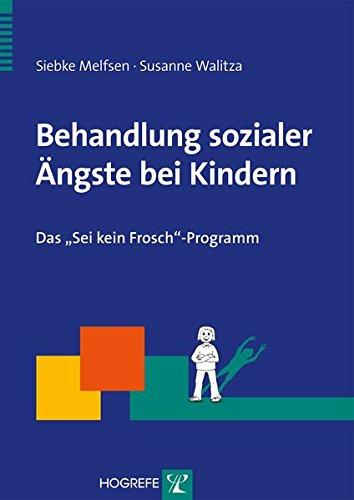 Behandlung sozialer Ängste bei Kindern: Das "Sei kein Frosch"-Programm (Therapeutische Praxis)