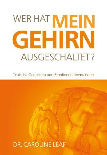 Wer hat mein Gehirn Ausgeschaltet?: Toxische Gedanken und Emotionen überwinden