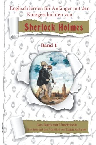 Englisch für Anfänger mit Sherlock Holmes. Die Abenteuer des Sherlock Holmes neu geschrieben für Lernende. Band 1: Das Buch mit Untertiteln - Zweisprachige Lektüre - Bilinguales Buch