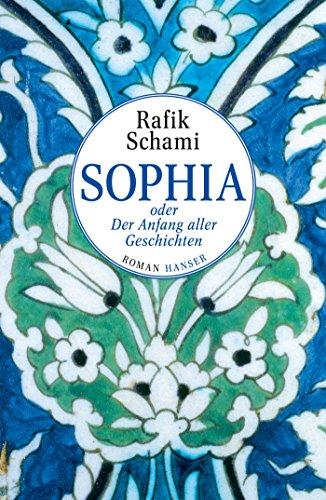 Sophia oder Der Anfang aller Geschichten: Roman