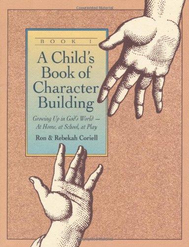 Child's Book of Character Building, Book 1: Growing Up in God's World-At Home, at School, at Play