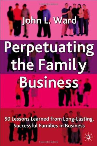 Perpetuating the Family Business: 50 Lessons Learned from Long Lasting, Successful Families in Business