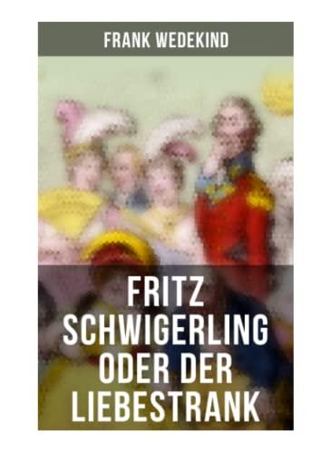 Fritz Schwigerling oder Der Liebestrank: Schwank in drei Aufzügen