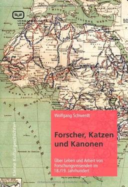 Forscher, Katzen und Kanonen: Über Leben und Arbeit von Forschungsreisenden im 18. und 19. Jahrhundert