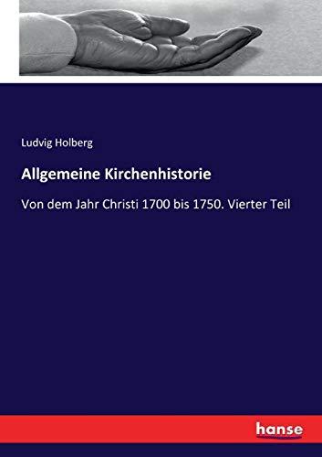 Allgemeine Kirchenhistorie: Von dem Jahr Christi 1700 bis 1750. Vierter Teil