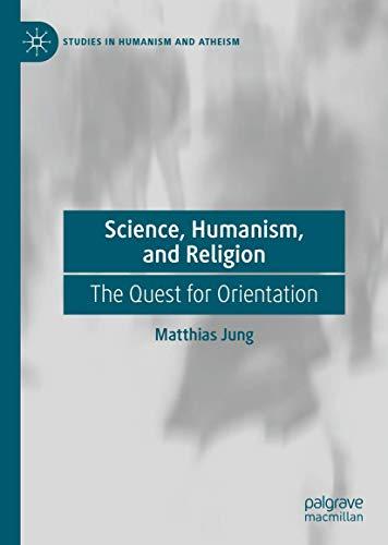 Science, Humanism, and Religion: The Quest for Orientation (Studies in Humanism and Atheism)