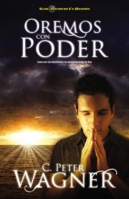 Oremos con poder: Cómo orar con efectividad y oír claramente la voz de Dios (Serie Guerrero En Oracion)