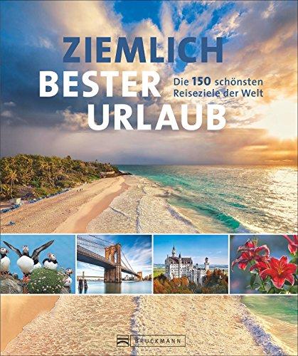 Reisebuch: Ziemlich bester Urlaub. Die 150 besten Reiseziele für jede Saison. Ein Bildband mit Reisen in Europa, Asien und Amerika für die perfekte Urlaubsplanung zu jeder Jahreszeit.