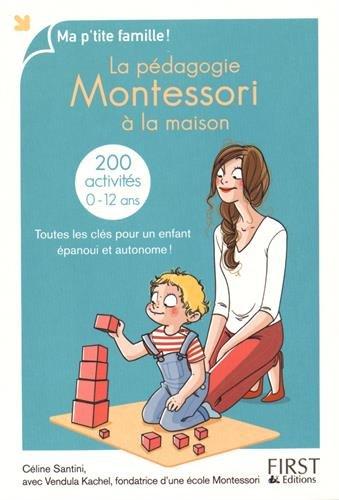 La pédagogie Montessori à la maison : 200 activités, 0-12 ans : toutes les clés pour un enfant épanoui et autonome !