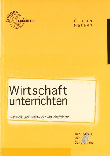 Wirtschaft unterrichten: Methodik und Didaktik der Wirtschaftslehre