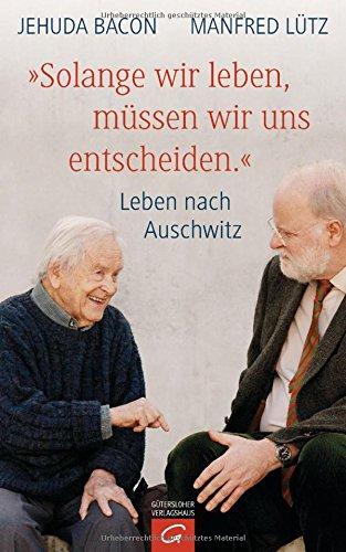 "Solange wir leben, müssen wir uns entscheiden.": Leben nach Auschwitz