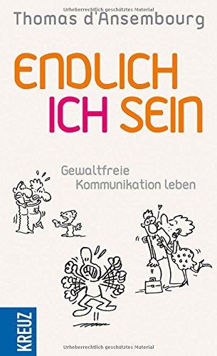 Endlich ICH sein: Gewaltfreie Kommunikation leben